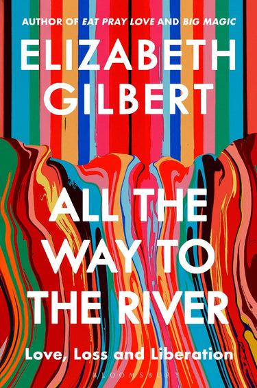 All The Way To The River: Love, Loss And Liberation